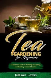 Book cover of TEA GARDENING FOR BEGINNERS by Sharon Bickel