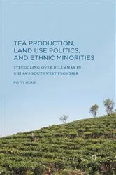 Book cover of Tea Production, Land Use Politics, and Ethnic Minorities by Po-Yi Hung
