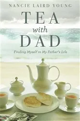 Book cover of Tea With Dad by Nancie Laird Young