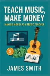 Book cover of Teach Music, Make Money by James Smith