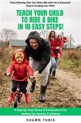 Book cover of TEACH YOUR CHILD TO RIDE A BIKE IN TEN EASY STEPS! by Shawn Tunis
