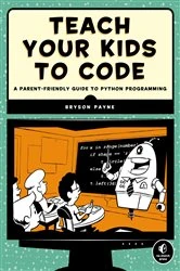 Book cover of Teach Your Kids to Code by Bryson Payne