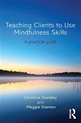 Book cover of Teaching Clients to Use Mindfulness Skills by Christine Dunkley
