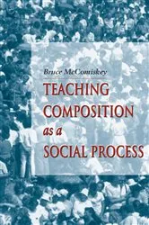 Book cover of Teaching Composition As A Social Process by Bruce Mccomiskey