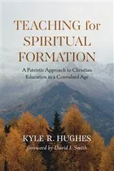 Book cover of Teaching for Spiritual Formation by Kyle R. Hughes