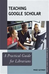 Book cover of Teaching Google Scholar by Paige Alfonzo