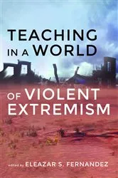 Book cover of Teaching in a World of Violent Extremism by Eleazar S. Fernandez