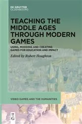 Book cover of Teaching the Middle Ages through Modern Games by Robert Houghton