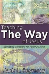 Book cover of Teaching the Way of Jesus by Jack L. Seymour