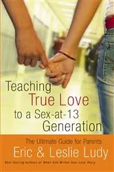 Book cover of Teaching True Love to a Sex-at-13 Generation by Eric Ludy