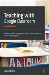 Book cover of Teaching with Google Classroom (2nd ed.) by Michael Zhang