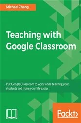 Book cover of Teaching with Google Classroom by Michael Zhang