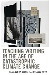 Book cover of Teaching Writing in the Age of Catastrophic Climate Change by Justin Everett