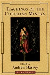 Book cover of Teachings of the Christian Mystics by Andrew Harvey