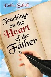 Book cover of Teachings on the Heart of the Father by Eutha Scholl