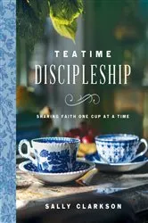 Book cover of Teatime Discipleship by Sally Clarkson