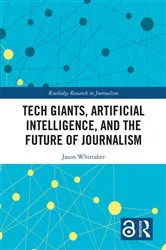 Book cover of Tech Giants, Artificial Intelligence, and the Future of Journalism by Jason Paul Whittaker