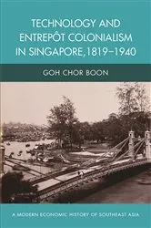 Book cover of Technology and Entrepot Colonialism in Singapore, 1819-1940 by Goh Chor Boon