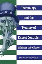 Book cover of Technology and the Tyranny of Export Controls by Stuart MacDonald