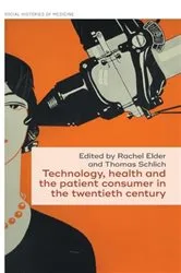Book cover of Technology, health, and the patient consumer in the twentieth century by Rachel Elder