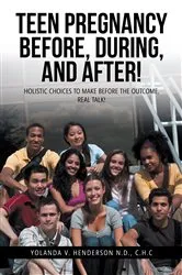 Book cover of Teen Pregnancy Before, During, and After! by Yolanda V. Henderson N.D. C.H.C