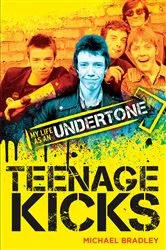 Book cover of Teenage Kicks: My Life as an Undertone by Michael Bradley