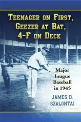 Book cover of Teenager on First, Geezer at Bat, 4-F on Deck by James D. Szalontai