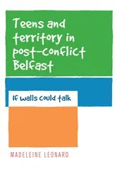 Book cover of Teens and territory in 'post-conflict' Belfast by Madeleine Leonard