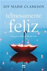 Book cover of Teimosamente feliz by Joy Marie Clarkson