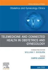 Book cover of Telemedicine and Connected Health in Obstetrics and Gynecology,An Issue of Obstetrics and Gynecology Clinics by Curtis L. Lowery