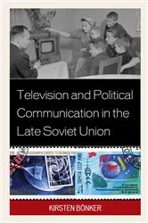 Book cover of Television and Political Communication in the Late Soviet Union by Kirsten Bönker