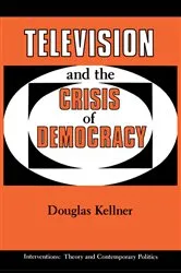Book cover of Television And The Crisis Of Democracy by Douglas Kellner