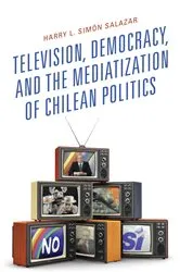 Book cover of Television, Democracy, and the Mediatization of Chilean Politics by Harry  L. Simón Salazar