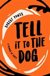 Book cover of Tell it to the Dog: a memoir of sorts by Robert Power