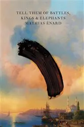 Book cover of Tell Them of Battles, Kings, and Elephants by Mathias Énard