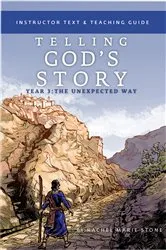 Book cover of Telling God's Story, Year Three: The Unexpected Way: Instructor Text & Teaching Guide (Vol. 3) (Telling God's Story) by Rachel Marie Stone