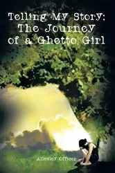 Book cover of Telling My Story: the Journey of a Ghetto Girl by Allesley Officer