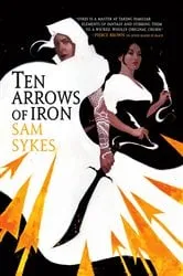 Book cover of Ten Arrows of Iron by Sam Sykes
