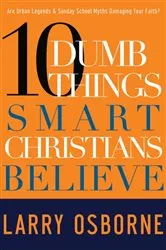 Book cover of Ten Dumb Things Smart Christians Believe by Larry Osborne
