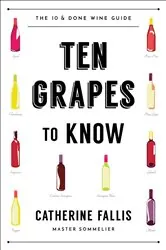 Book cover of Ten Grapes to Know: The Ten and Done Wine Guide by Catherine Fallis