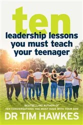 Book cover of Ten Leadership Lessons You Must Teach Your Teenager by Tim Hawkes
