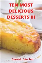Book cover of Ten Most Delicious Desserts III by Gerardo Sánchez