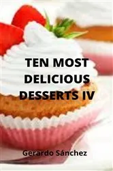 Book cover of Ten Most Delicious Desserts IV by Gerardo Sánchez