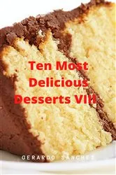 Book cover of Ten Most Delicious Desserts VIII by Gerardo A.Sánchez G.