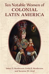 Book cover of Ten Notable Women of Colonial Latin America by James D. Henderson