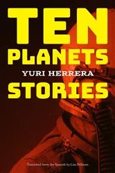 Book cover of Ten Planets by Yuri Herrera