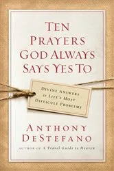 Book cover of Ten Prayers God Always Says Yes To by Anthony DeStefano