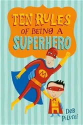 Book cover of Ten Rules of Being a Superhero by Deb Pilutti