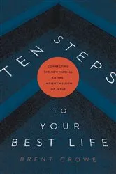 Book cover of Ten Steps to Your Best Life by Brent Crowe