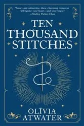 Book cover of Ten Thousand Stitches by Olivia Atwater